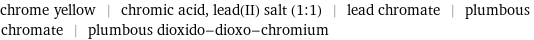 chrome yellow | chromic acid, lead(II) salt (1:1) | lead chromate | plumbous chromate | plumbous dioxido-dioxo-chromium