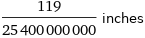 119/25400000000 inches