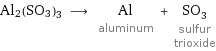 Al2(SO3)3 ⟶ Al aluminum + SO_3 sulfur trioxide