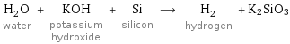 H_2O water + KOH potassium hydroxide + Si silicon ⟶ H_2 hydrogen + K2SiO3