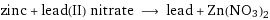 zinc + lead(II) nitrate ⟶ lead + Zn(NO3)2