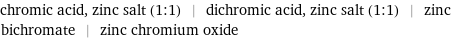 chromic acid, zinc salt (1:1) | dichromic acid, zinc salt (1:1) | zinc bichromate | zinc chromium oxide