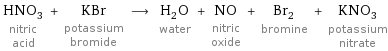 HNO_3 nitric acid + KBr potassium bromide ⟶ H_2O water + NO nitric oxide + Br_2 bromine + KNO_3 potassium nitrate