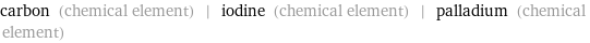 carbon (chemical element) | iodine (chemical element) | palladium (chemical element)