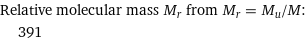 Relative molecular mass M_r from M_r = M_u/M:  | 391