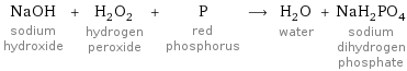 NaOH sodium hydroxide + H_2O_2 hydrogen peroxide + P red phosphorus ⟶ H_2O water + NaH_2PO_4 sodium dihydrogen phosphate