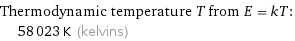 Thermodynamic temperature T from E = kT:  | 58023 K (kelvins)