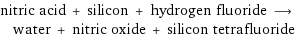 nitric acid + silicon + hydrogen fluoride ⟶ water + nitric oxide + silicon tetrafluoride