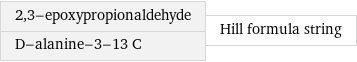 2, 3-epoxypropionaldehyde D-alanine-3-13 C | Hill formula string