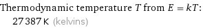 Thermodynamic temperature T from E = kT:  | 27387 K (kelvins)