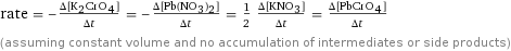 rate = -(Δ[K2CrO4])/(Δt) = -(Δ[Pb(NO3)2])/(Δt) = 1/2 (Δ[KNO3])/(Δt) = (Δ[PbCrO4])/(Δt) (assuming constant volume and no accumulation of intermediates or side products)