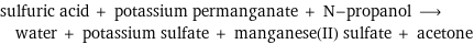 sulfuric acid + potassium permanganate + N-propanol ⟶ water + potassium sulfate + manganese(II) sulfate + acetone