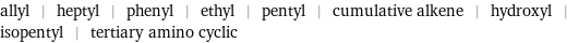 allyl | heptyl | phenyl | ethyl | pentyl | cumulative alkene | hydroxyl | isopentyl | tertiary amino cyclic