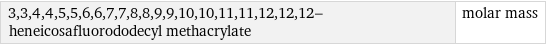 3, 3, 4, 4, 5, 5, 6, 6, 7, 7, 8, 8, 9, 9, 10, 10, 11, 11, 12, 12, 12-heneicosafluorododecyl methacrylate | molar mass
