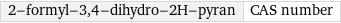 2-formyl-3, 4-dihydro-2H-pyran | CAS number