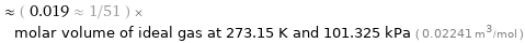  ≈ ( 0.019 ≈ 1/51 ) × molar volume of ideal gas at 273.15 K and 101.325 kPa ( 0.02241 m^3/mol )