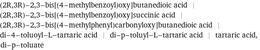 (2R, 3R)-2, 3-bis[(4-methylbenzoyl)oxy]butanedioic acid | (2R, 3R)-2, 3-bis[(4-methylbenzoyl)oxy]succinic acid | (2R, 3R)-2, 3-bis[(4-methylphenyl)carbonyloxy]butanedioic acid | di-4-toluoyl-L-tartaric acid | di-p-toluyl-L-tartaric acid | tartaric acid, di-p-toluate
