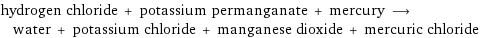 hydrogen chloride + potassium permanganate + mercury ⟶ water + potassium chloride + manganese dioxide + mercuric chloride