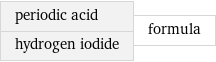 periodic acid hydrogen iodide | formula