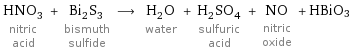 HNO_3 nitric acid + Bi_2S_3 bismuth sulfide ⟶ H_2O water + H_2SO_4 sulfuric acid + NO nitric oxide + HBiO3