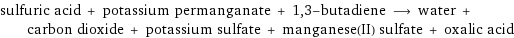 sulfuric acid + potassium permanganate + 1, 3-butadiene ⟶ water + carbon dioxide + potassium sulfate + manganese(II) sulfate + oxalic acid