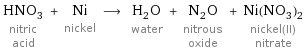HNO_3 nitric acid + Ni nickel ⟶ H_2O water + N_2O nitrous oxide + Ni(NO_3)_2 nickel(II) nitrate