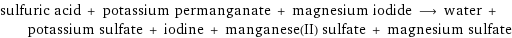 sulfuric acid + potassium permanganate + magnesium iodide ⟶ water + potassium sulfate + iodine + manganese(II) sulfate + magnesium sulfate