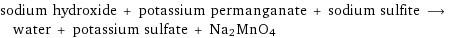 sodium hydroxide + potassium permanganate + sodium sulfite ⟶ water + potassium sulfate + Na2MnO4