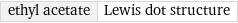 ethyl acetate | Lewis dot structure