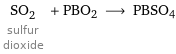 SO_2 sulfur dioxide + PBO2 ⟶ PBSO4