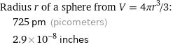 Radius r of a sphere from V = 4πr^3/3:  | 725 pm (picometers)  | 2.9×10^-8 inches