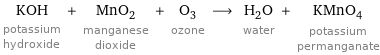 KOH potassium hydroxide + MnO_2 manganese dioxide + O_3 ozone ⟶ H_2O water + KMnO_4 potassium permanganate