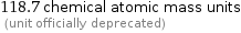 118.7 chemical atomic mass units  (unit officially deprecated)