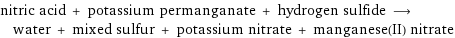 nitric acid + potassium permanganate + hydrogen sulfide ⟶ water + mixed sulfur + potassium nitrate + manganese(II) nitrate