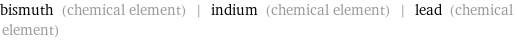 bismuth (chemical element) | indium (chemical element) | lead (chemical element)