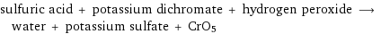 sulfuric acid + potassium dichromate + hydrogen peroxide ⟶ water + potassium sulfate + CrO5