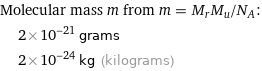 Molecular mass m from m = M_rM_u/N_A:  | 2×10^-21 grams  | 2×10^-24 kg (kilograms)