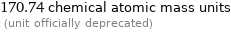 170.74 chemical atomic mass units  (unit officially deprecated)