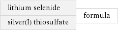 lithium selenide silver(I) thiosulfate | formula