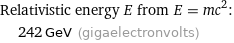 Relativistic energy E from E = mc^2:  | 242 GeV (gigaelectronvolts)