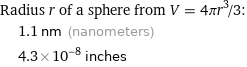 Radius r of a sphere from V = 4πr^3/3:  | 1.1 nm (nanometers)  | 4.3×10^-8 inches