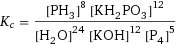 K_c = ([PH3]^8 [KH2PO3]^12)/([H2O]^24 [KOH]^12 [P4]^5)