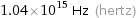 1.04×10^15 Hz (hertz)