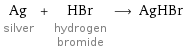 Ag silver + HBr hydrogen bromide ⟶ AgHBr