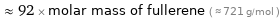  ≈ 92 × molar mass of fullerene ( ≈ 721 g/mol )