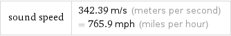 sound speed | 342.39 m/s (meters per second)  = 765.9 mph (miles per hour)