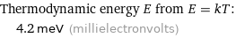 Thermodynamic energy E from E = kT:  | 4.2 meV (millielectronvolts)