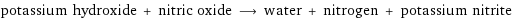 potassium hydroxide + nitric oxide ⟶ water + nitrogen + potassium nitrite