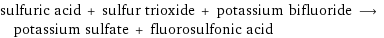 sulfuric acid + sulfur trioxide + potassium bifluoride ⟶ potassium sulfate + fluorosulfonic acid