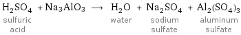 H_2SO_4 sulfuric acid + Na3AlO3 ⟶ H_2O water + Na_2SO_4 sodium sulfate + Al_2(SO_4)_3 aluminum sulfate